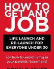 How to Get Any Job: Life Launch and Re-Launch for Everyone Under 30 (or How to Avoid Living in Your Parents' Basement), 2nd Edition