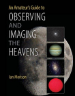 An Amateur's Guide to Observing & Imaging the Heavens
