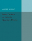 From Dualism to Unity in Quantum Physics