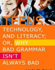 TEENS TECHNOLOGY AND LITERACY OR WHY BAD GRAMMAR, VOL 1