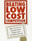 Beating Low Cost Competition:How Premium Brands can respond to Cut-Price Rivals