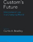 Custom's Future: International Law in a Changing World 