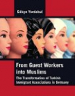 From Guest Workers into Muslims: The Transformation of Turkish Immigrant Associations in Germany