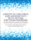 Anxiety in Children and Adolescents with Autism Spectrum Disorder, Evidence-Based Assessment and Treatment