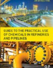 Guide to the Practical Use of Chemicals in Refineries and Pipelines