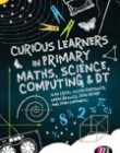 Curious Learners in Primary Maths, Science, Computing and DT