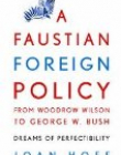 A Faustian Foreign Policy from Woodrow Wilson to George