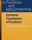 Epistemic Foundations of Fuzziness: Unified theories on Decision-Choice Processes