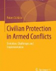 Civilian Protection in Armed Conflicts: Evolution, Challenges and Implementation