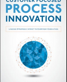 CUSTOMER FOCUSED PROCESS INNOVATION: LINKING STRATEGIC INTENT TO EVERYDAY EXECUTION