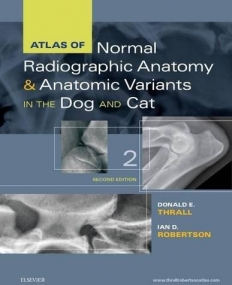 ATLAS OF NORMAL RADIOGRAPHIC ANATOMY AND ANATOMIC VARIANTS IN THE DOG AND CAT, 2ND EDITION