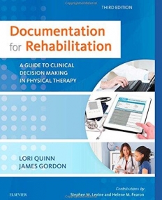 DOCUMENTATION FOR REHABILITATION, A GUIDE TO CLINICAL DECISION MAKING IN PHYSICAL THERAPY, 3RD EDITION