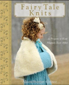 Fairy Tale Knits: 32 Projects to Knit Happily Ever After