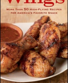 Wings:More Than 50 High-Flying Recipes for America's Favorite Snack