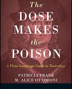 Dose Makes the Poison: A Plain-Language Guide to Toxicology ,3e