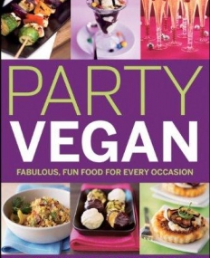 Party Vegan: Fabulous, Fun Food For Every Occasion