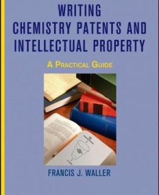 Writing Chemistry Patents and Intellectual Property: A Practical Guide