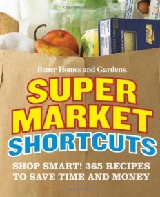 Better Homes and Gardens Supermarket Shortcuts:Shop Smart! 365 Recipes to Save Time and Money