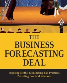 Business Forecasting Deal: Exposing Myths, Eliminating Bad Practices, Providing Practical Solutions