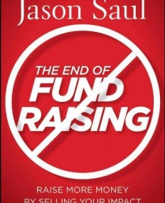End of Fundraising: Raise More Money by Selling Your Impact