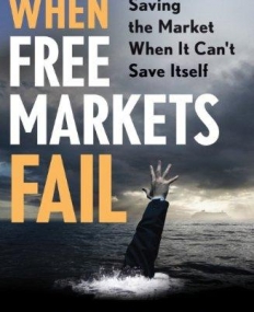 When Free Markets Fail: Saving the Market When It Can't Save Itself