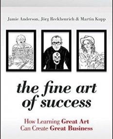 Fine Art of Success: How Learning Great Art Can Create Great Business
