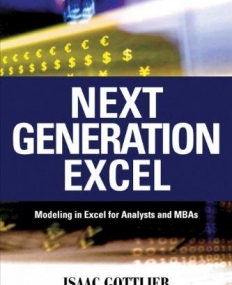 Next Generation Excel: Modeling in Excel for Analysts and MBAs