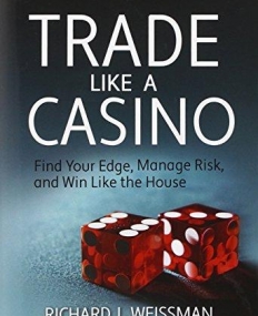 Trade Like a Casino: Find Your Edge, Manage Risk, and Win Like the House