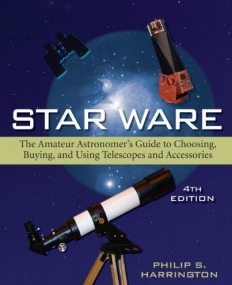 Star Ware: The Amateur Astronomer's Guide to Choosing, Buying, and Using Telescopes and Accessories 4e