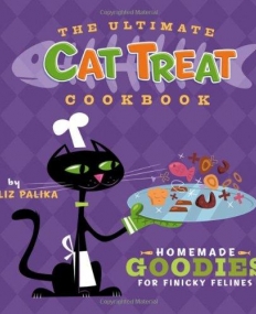 Ultimate Cat Treat Cookbook: Homemade Goodies for Finicky Felines