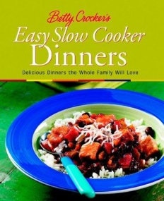Betty Crocker's Easy Slow Cooker Dinners:Delicious Dinners the Whole Family Will Love