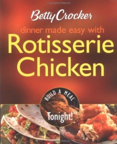 Betty Crocker Dinner Made Easy with Rotisserie Chicken:Build a Meal Tonight!