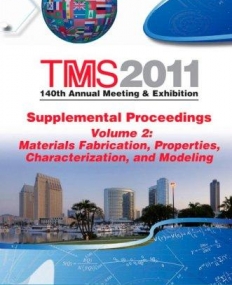 TMS 2011 140th Annual Meeting and Exhibition: Supplemental Proceedings, V2, Materials Fabrication, Properties, Characterization, and Modeling