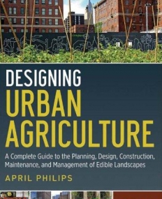 Designing Urban Agriculture: A Complete Guide to the Planning, Design, Construction, Maintenance and Management of Edible Landscapes