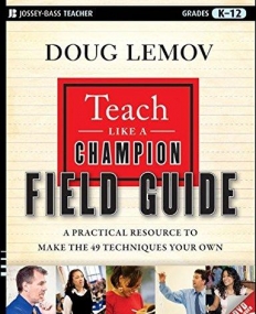 Teach Like a Champion Field Guide: A Practical Resource to Make the 49 Techniques Your Own