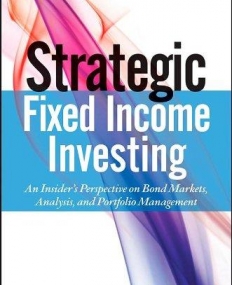 Strategic Fixed Income Investing: An Insider's Perspective on Bond Markets, Analysis, and Portfolio Management