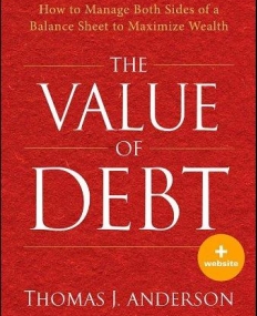 Value of Debt: How to Manage Both Sides of a Balance Sheet to Maximize Wealth