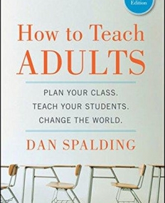 How to Teach Adults: Plan Your Class, Teach Your Students, Change the World, Expanded Edition