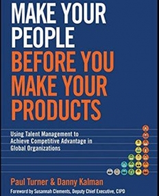 Make Your People Before You Make Your Products: Using Talent Management to Achieve Competitive Advantage in Global Organizations