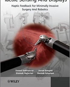 Tactile Sensing and Display: Haptic Feedback For Minimally Invasive Surgery And Robotics