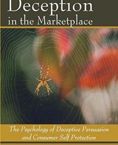 DECEPTION IN THE MARKETPLACE : THE PSYCHOLOGY OF DECEPTIVE PERSUASION AND CONSUMER SELF-PROTECTION
