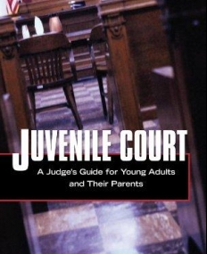 JUVENILE COURT: A JUDGE'S GUIDE FOR YOUNG ADULTS AND THEIR PARENTS