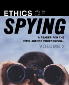 ETHICS OF SPYING : A READER FOR THE INTELLIGENCE PROFES