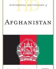 HISTORICAL DICTIONARY OF AFGHANISTAN, FOURTH EDITION