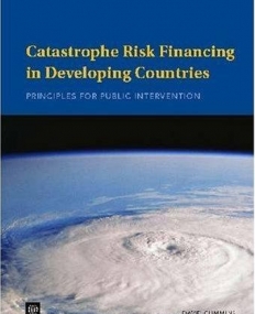 CATASTROPHE RISK FINANCING IN DEVELOPING COUNTRIES : PRINCIPLES FOR PUBLIC INTERVENTION