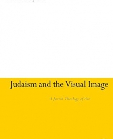 JUDAISM AND THE VISUAL IMAGE: A THEOLOGY OF JEWISH ART