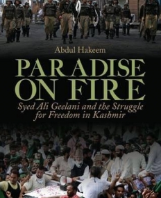 Paradise on Fire: Syed Ali Geelani and the Struggle for Freedom in Kashmir
