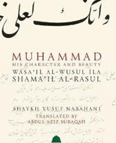 Muhammad His Character and Beauty : Wasa'il Al-wusul Ila Shama'il al-Rasul