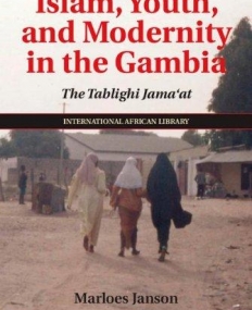 Islam, Youth, and Modernity in the Gambia: The Tablighi Jama'at (The International African Library)