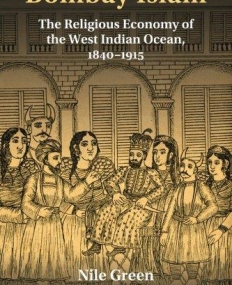 Bombay Islam: The Religious Economy of the West Indian Ocean, 1840-1915